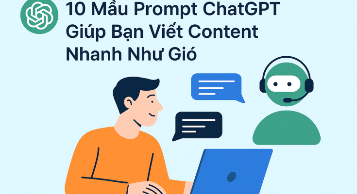 10 mẫu prompt ChatGPT giúp bạn viết content nhanh như gió